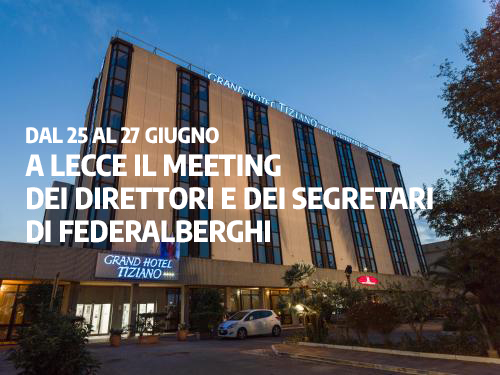 A Lecce, dal 25 al 27 giugno, il meeting dei direttori e dei segretari di Federalberghi
